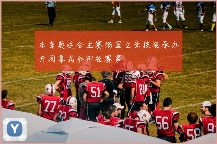 东京奥运会主赛场国立竞技场承办开闭幕式和田径赛事