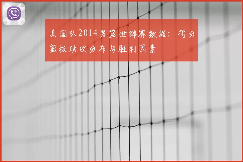 美国队2014男篮世锦赛数据：得分篮板助攻分布与胜利因素