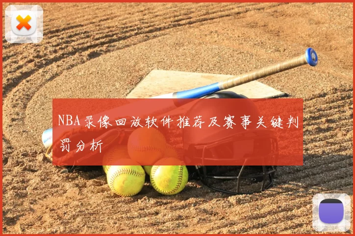 NBA录像回放软件推荐及赛事关键判罚分析
