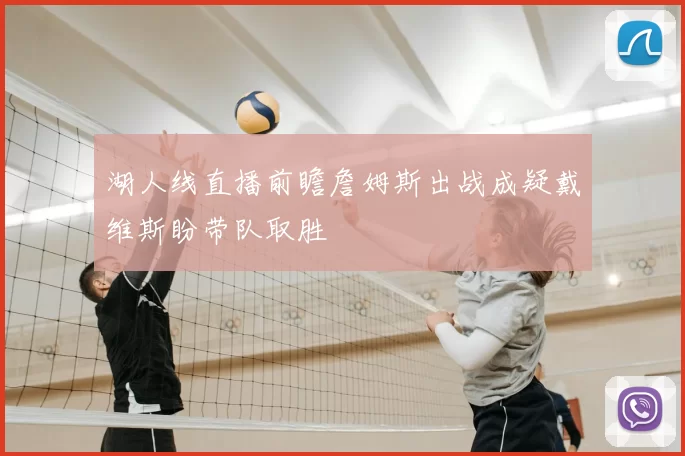 湖人线直播前瞻詹姆斯出战成疑戴维斯盼带队取胜